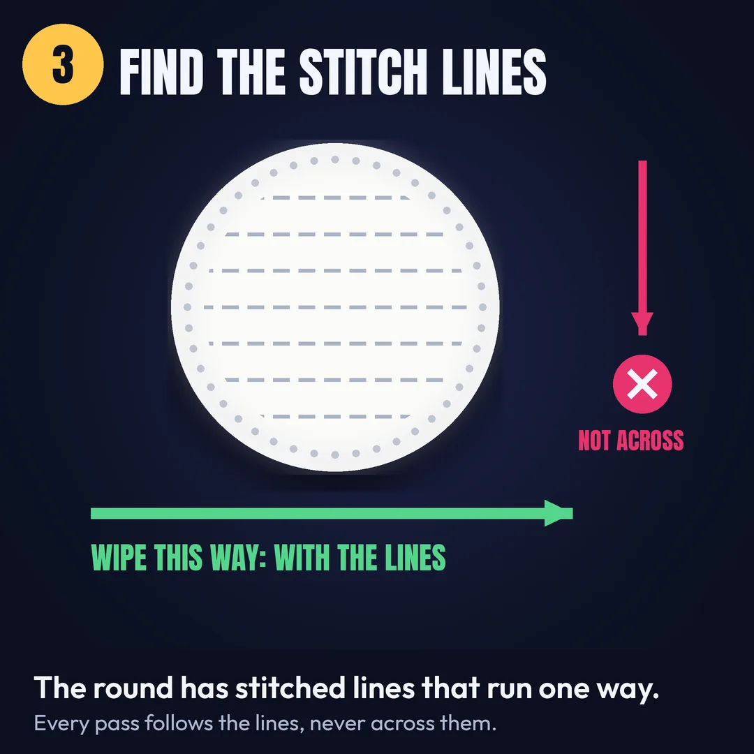 Step 3: Find the stitch lines. The round has stitched lines that run one way. Wipe with them.